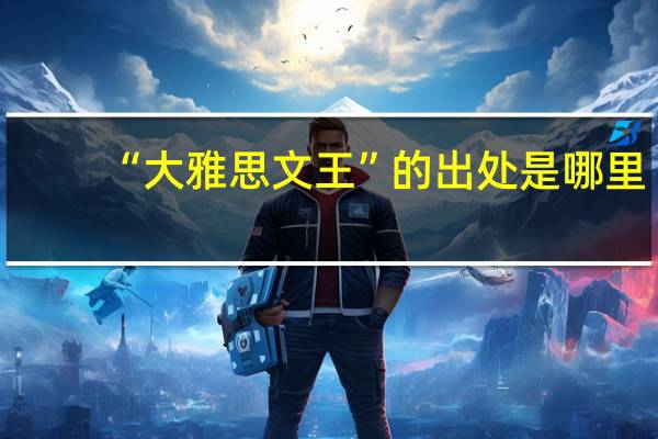 “大雅思文王”的出处是哪里