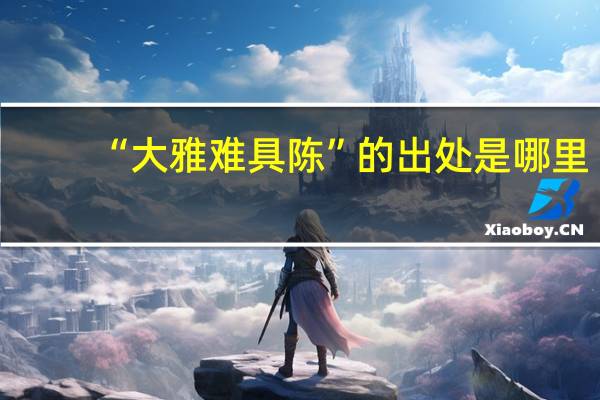 “大雅难具陈”的出处是哪里