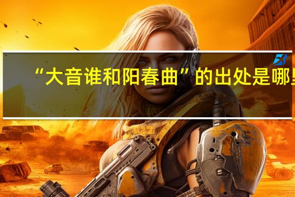 “大音谁和阳春曲”的出处是哪里