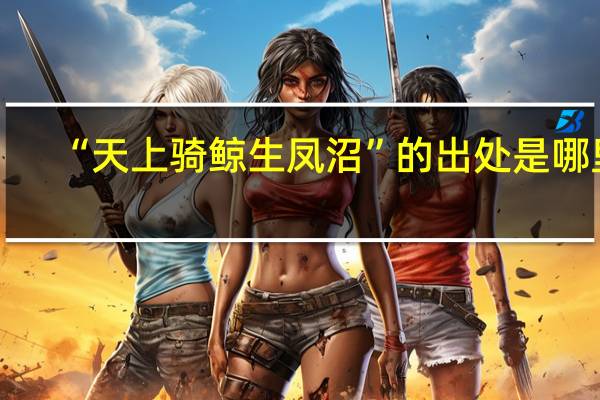“天上骑鲸生凤沼”的出处是哪里