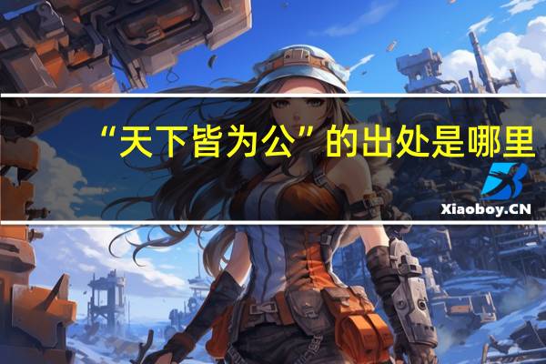 “天下皆为公”的出处是哪里