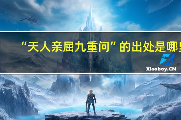 “天人亲屈九重问”的出处是哪里