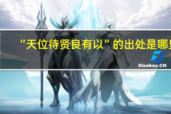 “天位待贤良有以”的出处是哪里