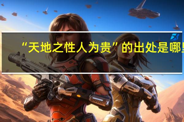“天地之性人为贵”的出处是哪里