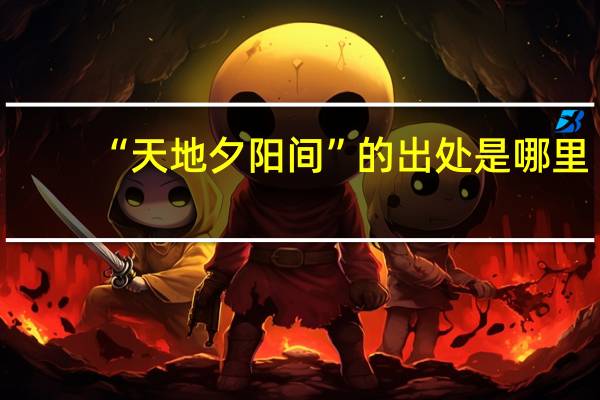 “天地夕阳间”的出处是哪里