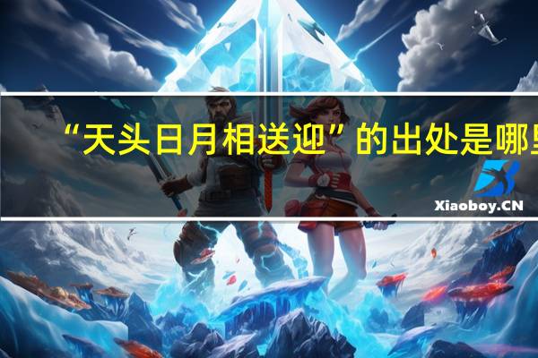 “天头日月相送迎”的出处是哪里
