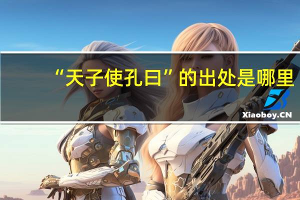 “天子使孔曰”的出处是哪里