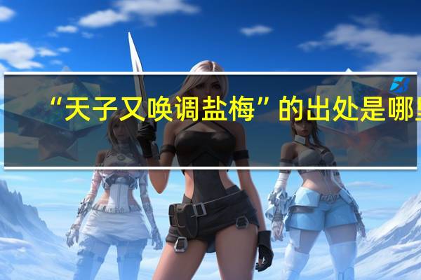 “天子又唤调盐梅”的出处是哪里