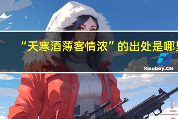 “天寒酒薄客情浓”的出处是哪里