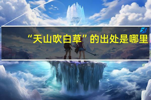 “天山吹白草”的出处是哪里