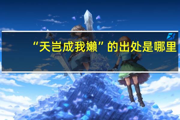 “天岂成我嬾”的出处是哪里
