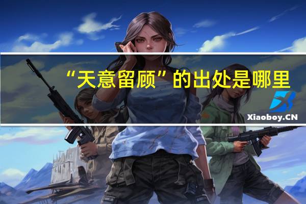“天意留顾”的出处是哪里
