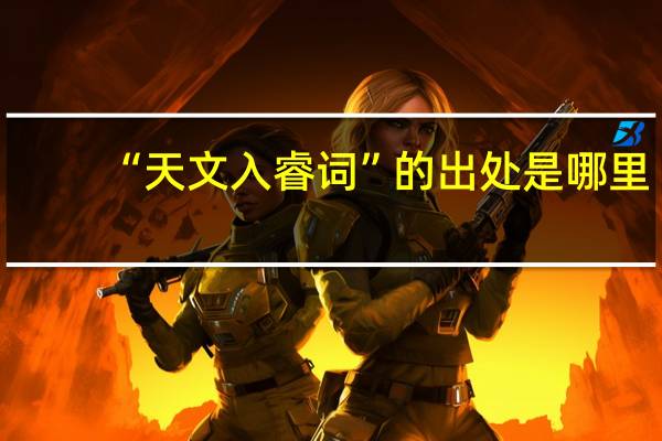 “天文入睿词”的出处是哪里