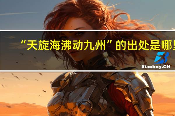 “天旋海沸动九州”的出处是哪里