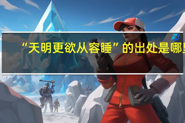 “天明更欲从容睡”的出处是哪里