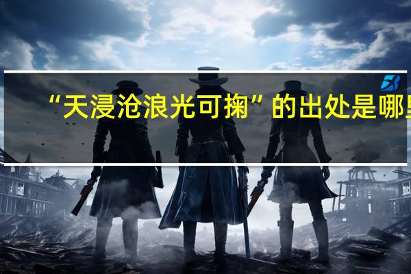 “天浸沧浪光可掬”的出处是哪里