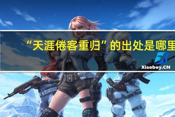 “天涯倦客重归”的出处是哪里