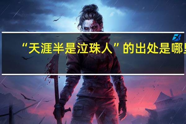 “天涯半是泣珠人”的出处是哪里