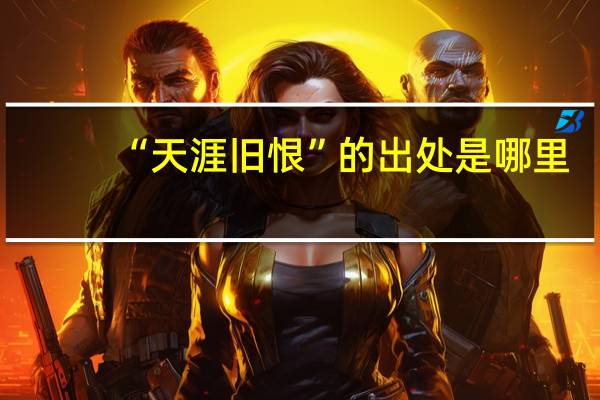 “天涯旧恨”的出处是哪里