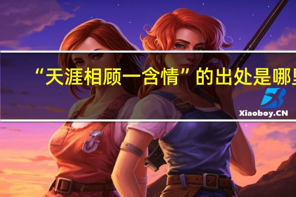 “天涯相顾一含情”的出处是哪里