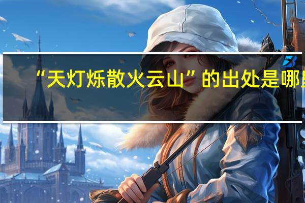 “天灯烁散火云山”的出处是哪里