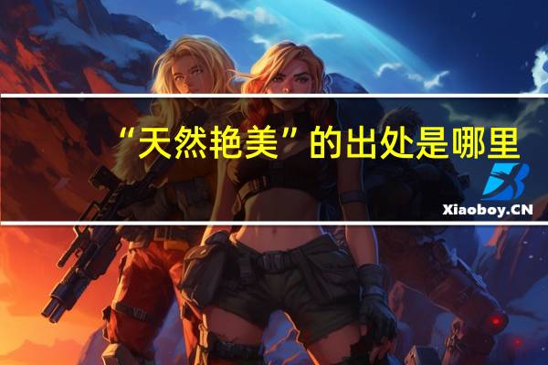 “天然艳美”的出处是哪里