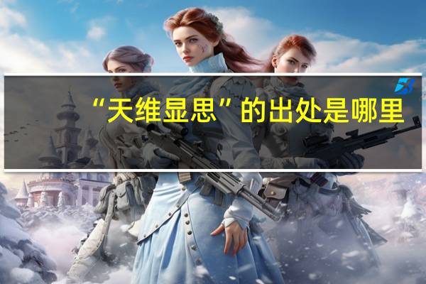 “天维显思”的出处是哪里