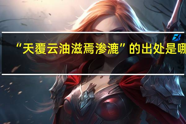 “天覆云油滋焉渗漉”的出处是哪里