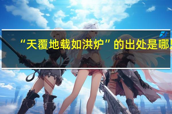 “天覆地载如洪炉”的出处是哪里