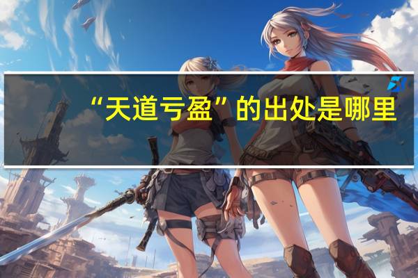 “天道亏盈”的出处是哪里