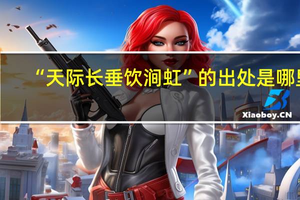 “天际长垂饮涧虹”的出处是哪里