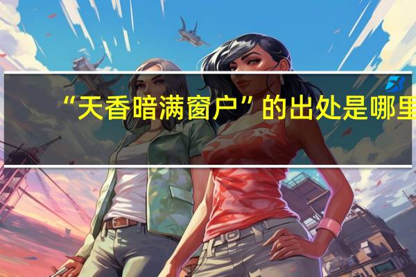 “天香暗满窗户”的出处是哪里
