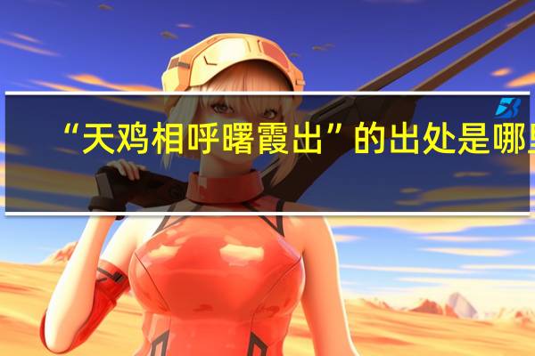 “天鸡相呼曙霞出”的出处是哪里