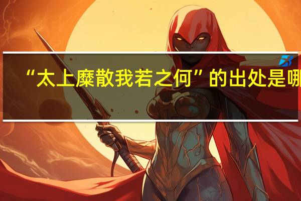 “太上糜散我若之何”的出处是哪里