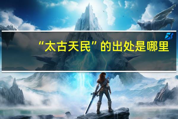 “太古天民”的出处是哪里