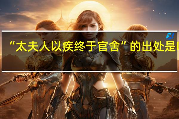 “太夫人以疾终于官舍”的出处是哪里