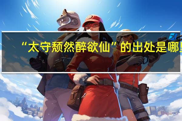 “太守颓然醉欲仙”的出处是哪里