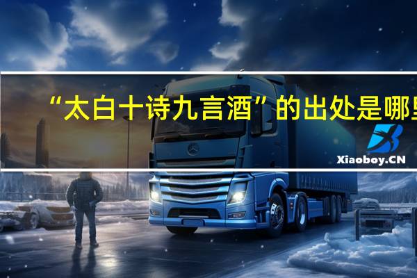 “太白十诗九言酒”的出处是哪里