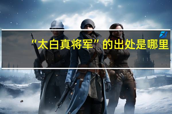 “太白真将军”的出处是哪里