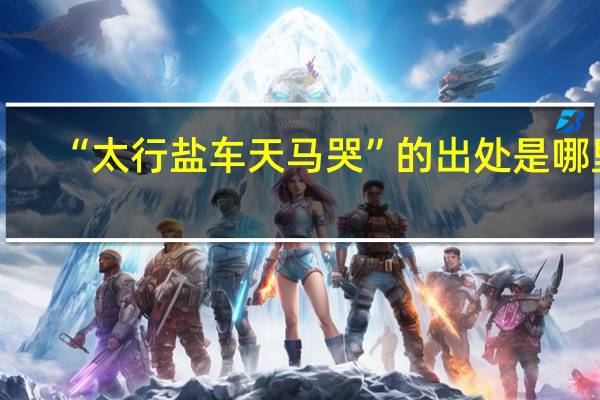 “太行盐车天马哭”的出处是哪里