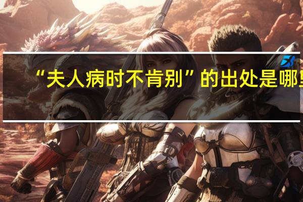 “夫人病时不肯别”的出处是哪里
