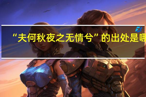 “夫何秋夜之无情兮”的出处是哪里