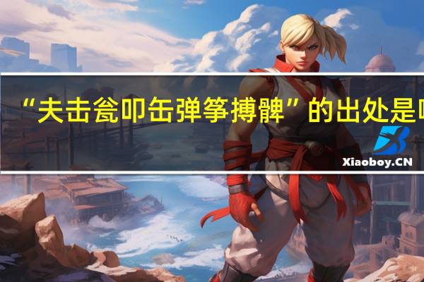 “夫击瓮叩缶弹筝搏髀”的出处是哪里