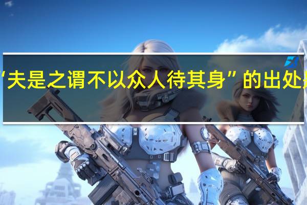 “夫是之谓不以众人待其身”的出处是哪里