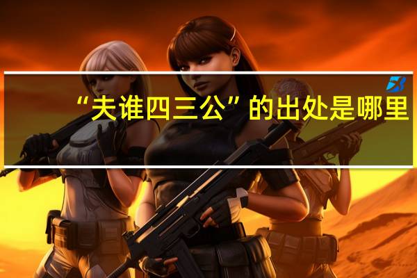 “夫谁四三公”的出处是哪里