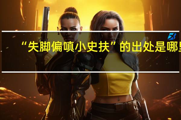 “失脚偏嗔小史扶”的出处是哪里