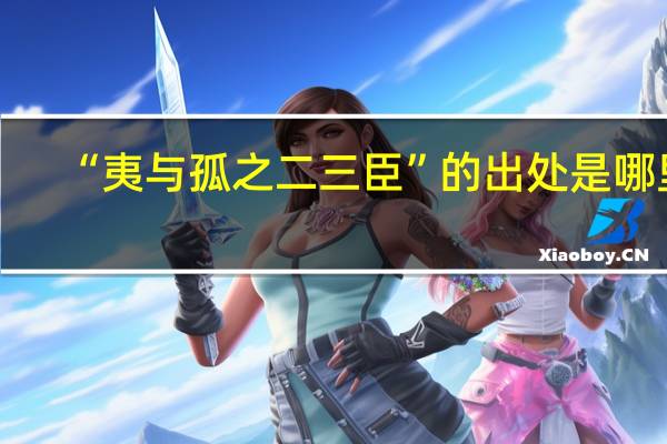 “夷与孤之二三臣”的出处是哪里