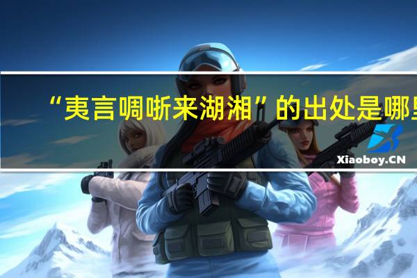 “夷言啁哳来湖湘”的出处是哪里