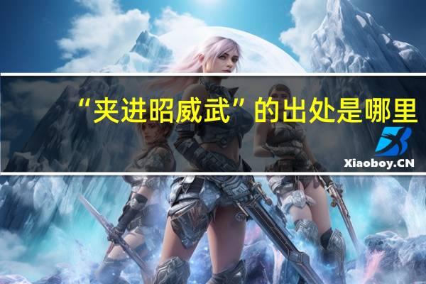 “夹进昭威武”的出处是哪里