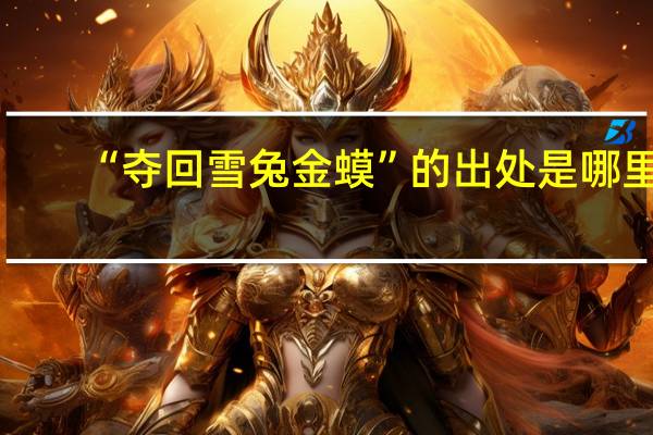“夺回雪兔金蟆”的出处是哪里